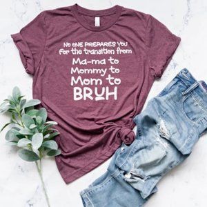 No One Prepares You For The Transition From Mama to Mommy to Mom to Bruh Shirt